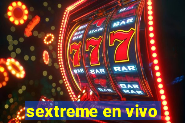 sextreme en vivo